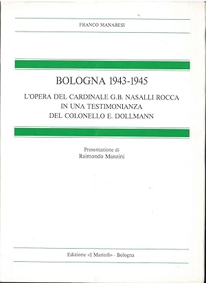 Bologna 1943-1945. L'opera del Cardinale G. B. Nasalli Rocca in una testimonianza del Colonnello ...