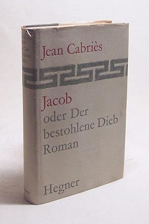 Seller image for Jacob oder Der bestohlene Dieb : Roman / Jean Cabris. [Aus d. Franz. Dt. von Ernst Sanders] for sale by Versandantiquariat Buchegger