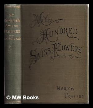 Bild des Verkufers fr My hundred Swiss flowers : with a short account of Swiss ferns / By Mary A. Pratten zum Verkauf von MW Books