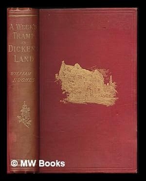 Seller image for A week's tramp in Dickens-land : together with personal reminiscences of the 'Inimitable Boz' / therein collected by William R. Hughes ; with more than a hundred illustrations by F.G. Kitton and other artists for sale by MW Books