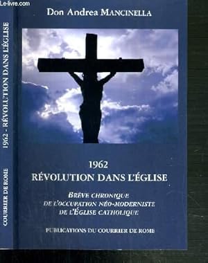 Image du vendeur pour 1962 - REVOLUTION DANS L'EGLISE - BREVE CHRONIQUE DE L'OCCUPATION NEO-MODERNISTE DE L'EGLISE CATHOLIQUE. mis en vente par Le-Livre