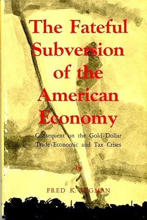 THE FATEFUL SUBVERSION OF THE AMERICAN ECONOMY: CONSEQUENT ON THE GOLD-DOLLAR-TRADE-ECONOMIC AND ...