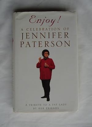 Enjoy! A Celebration of Jennifer Paterson : A Tribute to a Fat Lady by Her Friends