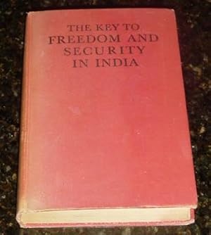 Seller image for The Key to Freedom and Security in India - A contructive study of the elementary principles of civic freedom and security with reference to the establishment of stable free institutions in modern India for sale by Makovski Books