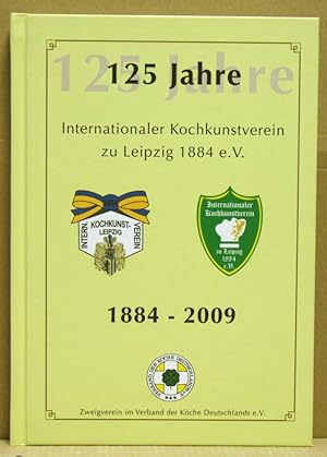 125 Jahre Internationaler Kochkunstverein zu Leipzig 1884 e.V. Festschrift. Leipziger Köchejahr 2...