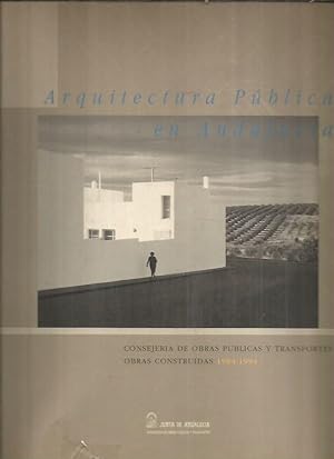 ARQUITECTURA PUBLICA EN ANDALUCIA. OBRAS CONSTRUIDAS 1984-1994