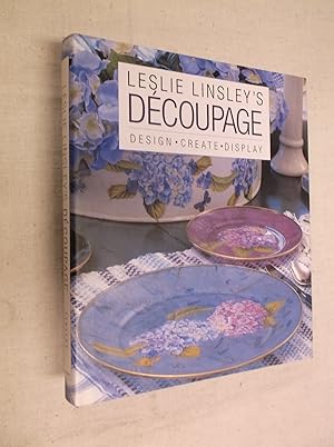 Leslie Linsley's Decoupage: Design * Create * Display