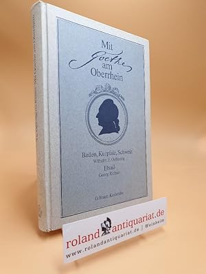 Mit Goethe am Oberrhein. Baden, Kurpfalz, Schweiz, Elsaß