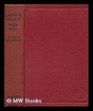 Seller image for Labour Policy--False and True; a Study in Economic History and Industrial Economics, by Lynden MacAssey for sale by MW Books