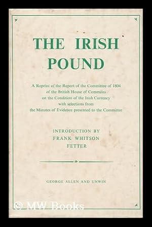 Seller image for The Irish Pound 1797-1826 : a Reprint of the Report of the Committee of 1804 of the British House of Commons on the Condition of the Irish Currency / with Selections from the Minutes of Evidence Presented to the Committee. for sale by MW Books