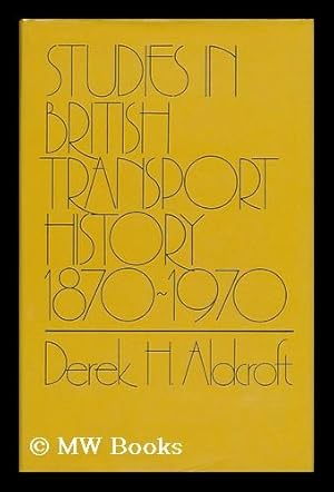 Seller image for Studies in British Transport History, 1870-1970 / Derek H. Aldcroft for sale by MW Books