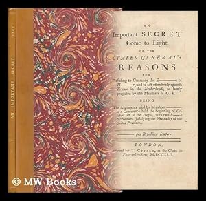 Seller image for An Important Secret Come to Light : Or, the States General's Reasons for Refusing to Guaranty [Sic] the E-----E of H-----R, and to Act Offensively Against France in the Netherlands, . Being the Arguments Used by Mynheer ---- . for sale by MW Books