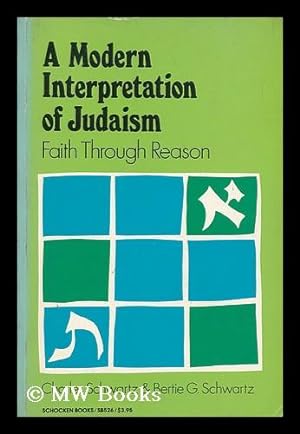 Imagen del vendedor de A Modern Interpretation of Judaism : Faith through Reason / Charles Schwartz, Bertie G. Schwartz a la venta por MW Books