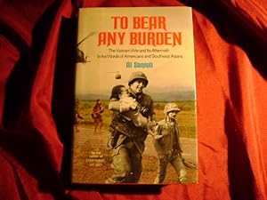 Seller image for To Bear Any Burden. The Vietnam War and Its Aftermath In the Words of Americans and Southwest Asians. for sale by BookMine