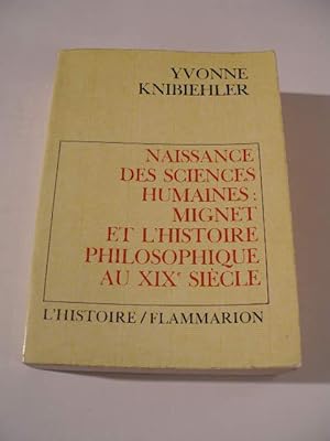 NAISSANCE DES SCIENCES HUMAINES : MIGNET ET L' HISTOIRE PHILOSOPHIQUE AU XIX EME SIECLE