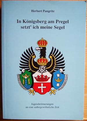 Imagen del vendedor de In Knigsberg am Pregel setzt' ich meine Segel : Jugenderinnerungen an eine aussergewhnliche Zeit. erzhlt von a la venta por Antiquariat Blschke