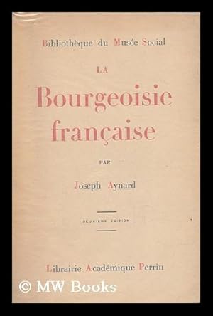 Bild des Verkufers fr La Bourgeoisie Francaise : Essai De Psychologie / Par Joseph Aynard zum Verkauf von MW Books Ltd.