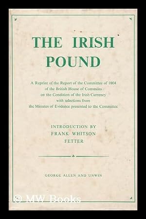 Seller image for The Irish Pound 1797-1826 : a Reprint of the Report of the Committee of 1804 of the British House of Commons on the Condition of the Irish Currency / with Selections from the Minutes of Evidence Presented to the Committee. for sale by MW Books Ltd.