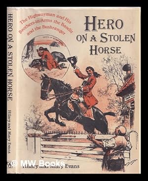 Bild des Verkufers fr Hero on a Stolen Horse : the Highwayman and His Brothers-In-Arms, the Bandit and the Bushranger / [By] Hilary and Mary Evans ; with Illustrations from the Mary Evans Picture Library zum Verkauf von MW Books Ltd.