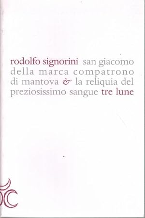 Bild des Verkufers fr San Giacomo della Marca compatrono di Mantova & la reliquia del preziosissimo sangue zum Verkauf von Di Mano in Mano Soc. Coop