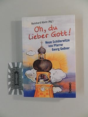 Oh, du lieber Gott! Die besten Schülerwitze aus der Sammlung von Pfarrer Georg Geßner. Reinhard A...