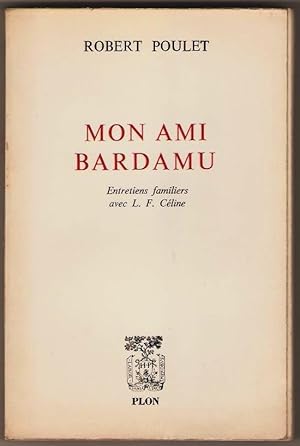 Mon ami Bardamu. Entretiens familiers avec L. F. Céline. Suivi d'un chapitre inédit de Casse-pipe.