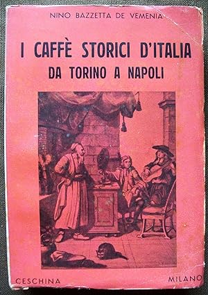 I caffè storici d'Italia da Torino a Napoli. Figure, ambienti, aneddoti, epigrammi con illustrazi...