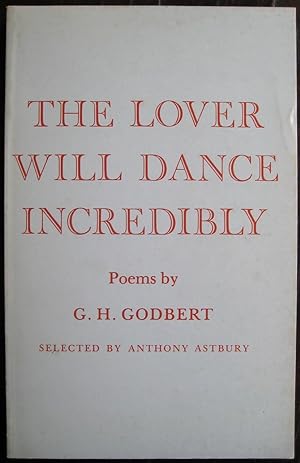 Seller image for The Lover Will Dance Incredibly: poems by G.H. Godbert. Selected by Anthony Astbury for sale by James Fergusson Books & Manuscripts