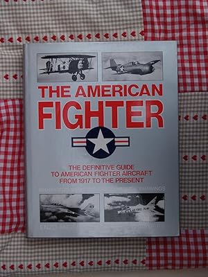 Imagen del vendedor de The American Fighter: The Definitive Guide to American Fighter Aircraft from 1917 to the Present a la venta por Terry Blowfield