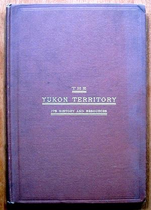 The Yukon Territory. Its History and Resources