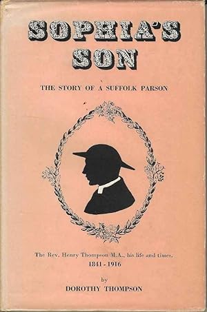 Bild des Verkufers fr Sophia's Son: The Story of a Suffolk Parson, Henry Thompson, 1841-1916 zum Verkauf von Joy Norfolk, Deez Books