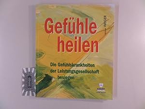 Seller image for Gefhle heilen : die Gefhlskrankheiten der Leistungsgesellschaft besiegen. Unter Mitarb. von Manuela Weger. for sale by Druckwaren Antiquariat