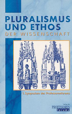 Pluralismus und Ethos der Wissenschaft. 1. Symposion des Professorenforums; 28./29. März 1998 in ...