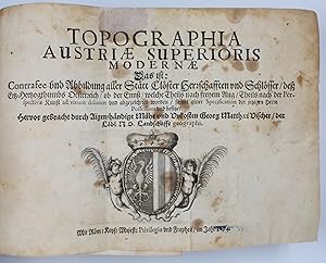 Topographia Austriae superioris modernae das ist: Contrafee und Abbildung aller Stätt Clöster Her...