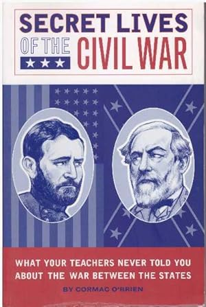 SECRET LIVES OF THE CIVIL WAR; What your teachers never told you about the War Between the States