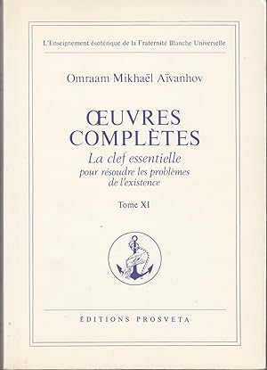 Oeuvres complètes tome XI: la clef essentielle pour résoudre les problèmes de l'existence.