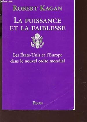 Seller image for LA PUISSANCE ET LA FAIBLESSE - LES ETATS-UNIS ET L'EROPE DANS LE NOUVEL ORDRE MONDIAL for sale by Le-Livre