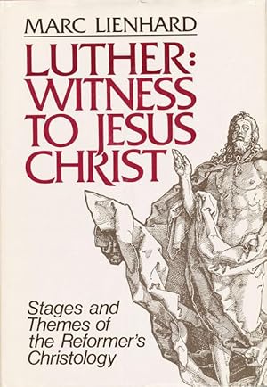 Luther: Witness to Jesus Christ - Stages and Themes of the Reformer's Christology