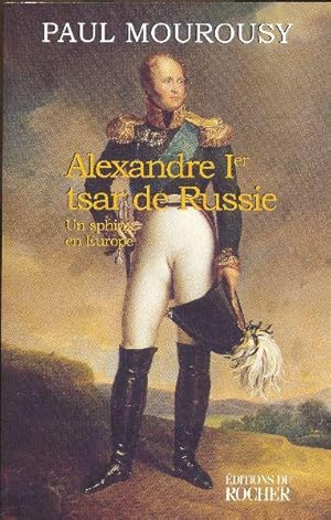 Alexandre Ier (1er), tsar de Russie. Un sphinx en Europe.