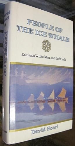 PEOPLE OF THE ICE WHALE. Eskimos, White Men, and the Whale.