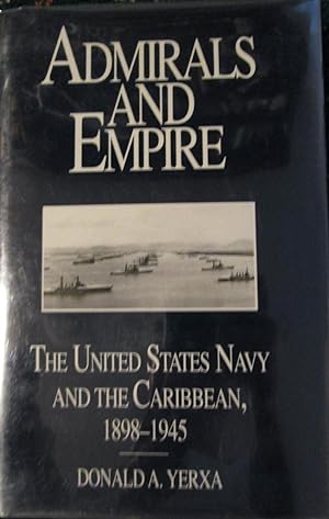 Admirals and Empire: United States Navy and the Caribbean, 1898-1945