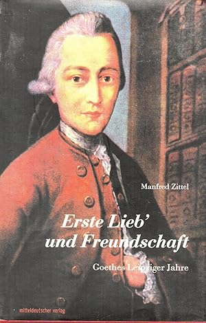 Erste Lieb' und Freundschaft. Goethes Leipziger Jahre. 2. VERBESSERTE AUFLAGE
