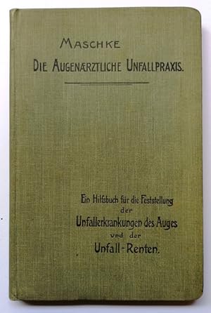 Die augenärztliche Unfallpraxis. Ein Hilfsbuch für die Feststellung der Unfall-Erkrankungen des A...