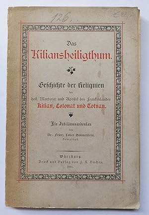 Das Kiliansheiligthum. Geschichte der Reliquien der heil. Martyrer und Apostel des Frankenlandes ...