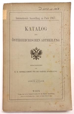 Internationale Ausstellung zu Paris 1867. Katalog der Österreichischen Abtheilung. Hrsg. v. K. K....