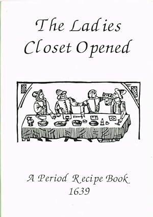 Seller image for THE LADIES CLOSET OPENED : A PERIOD RECIPE BOOK 1639 for sale by Paul Meekins Military & History Books