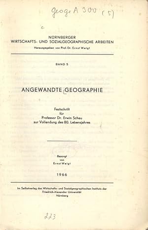 Imagen del vendedor de ANGEWANDTE GEOGRAPHIE. Festschrift fr Professor Dr. Erwin Scheu zur Vollendung des 80. Lebensjahres. NRNBERGER WIRTSCHAFTS- UND SOZIALGEOGRAPHISCHE ARBEITEN. BAND 5. a la venta por Antiquariat Bookfarm