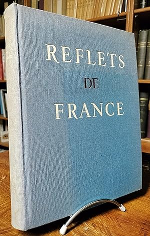 Reflets de France. Textes de Alexandre Arnoux, Jean Cassou, Marie-Anne Comnène, Yves Gandon, Geor...