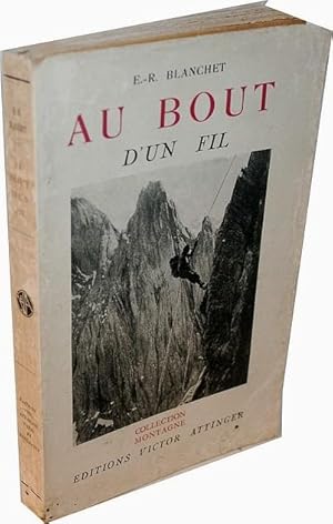 Au bout d'un fil. 16 ascensions nouvelles dans les Alpes suisses et françaises. Collection 'MONTA...