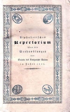 Alphabetisches Repertorium über die Verhandlungen der Stände des Königreichs Baiern, im Jahre 182...